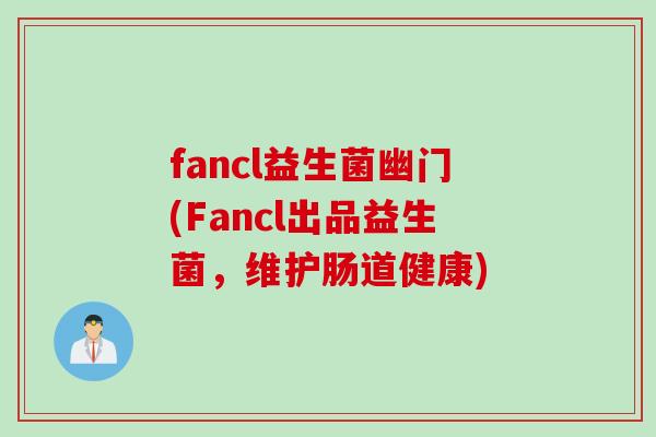 fancl益生菌幽门(Fancl出品益生菌，维护肠道健康)