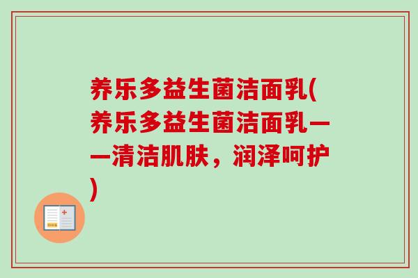 养乐多益生菌洁面乳(养乐多益生菌洁面乳——清洁,润泽呵护) 养乐多益生菌洁面乳(养乐多益生菌洁面乳——清洁,润泽呵护)