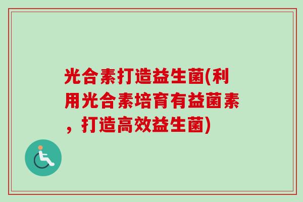 光合素打造益生菌(利用光合素培育有益菌素，打造高效益生菌)