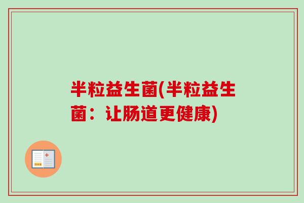 半粒益生菌(半粒益生菌：让肠道更健康)