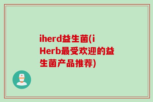 iherd益生菌(iHerb受欢迎的益生菌产品推荐) iherd益生菌(iHerb受欢迎的益生菌产品推荐)