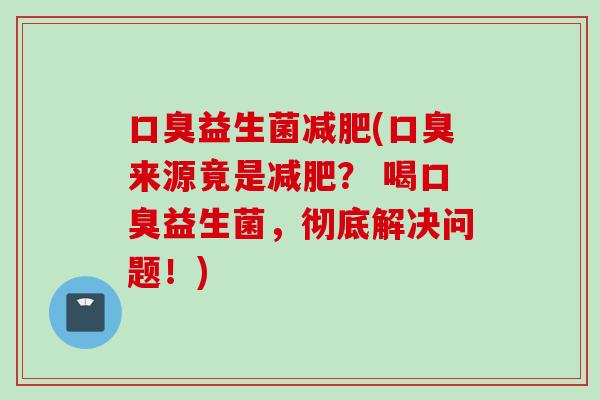 益生菌(来源竟是？ 喝益生菌，彻底解决问题！)