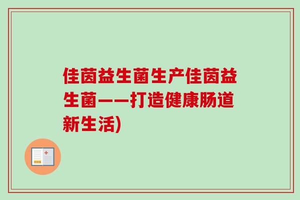 佳茵益生菌生产佳茵益生菌——打造健康肠道新生活)