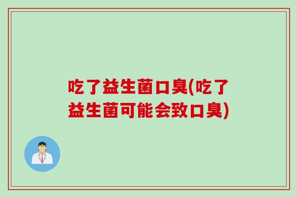 吃了益生菌(吃了益生菌可能会致)