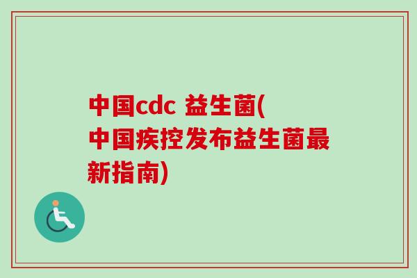 中国cdc 益生菌(中国疾控发布益生菌新指南)