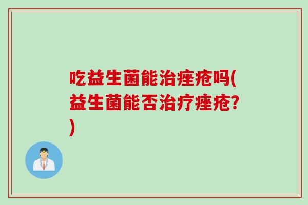 吃益生菌能吗(益生菌能否？)