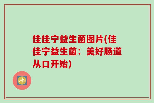 佳佳宁益生菌图片(佳佳宁益生菌：美好肠道从口开始)