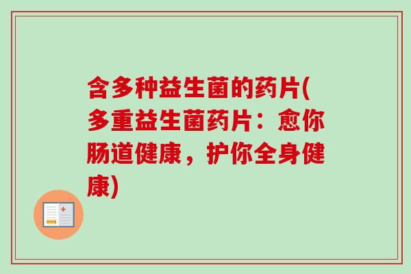 含多种益生菌的药片(多重益生菌药片：愈你肠道健康，护你全身健康)
