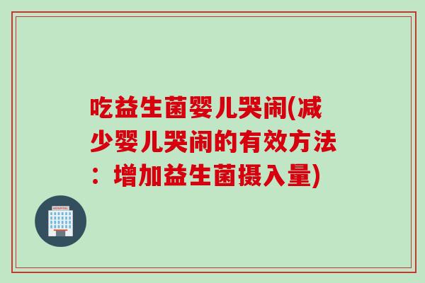 吃益生菌婴儿哭闹(减少婴儿哭闹的有效方法：增加益生菌摄入量)