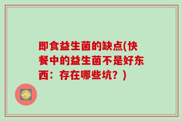 即食益生菌的缺点(快餐中的益生菌不是好东西:存在哪些坑?) 即食益生菌的缺点(快餐中的益生菌不是好东西:存在哪些坑?)