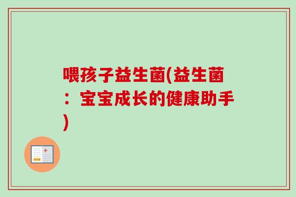 喂孩子益生菌(益生菌：宝宝成长的健康助手)