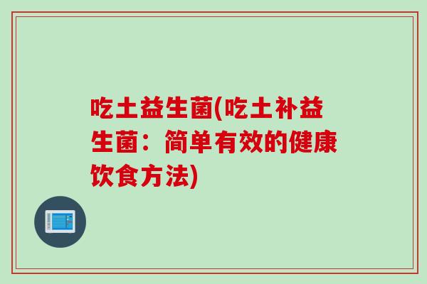吃土益生菌(吃土补益生菌：简单有效的健康饮食方法)