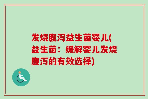 发烧益生菌婴儿(益生菌：缓解婴儿发烧的有效选择)