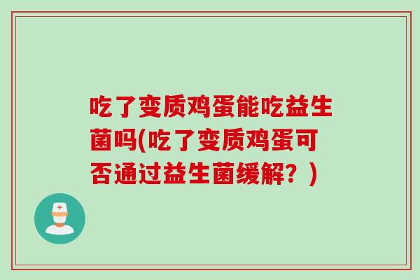 吃了变质鸡蛋能吃益生菌吗(吃了变质鸡蛋可否通过益生菌缓解？)