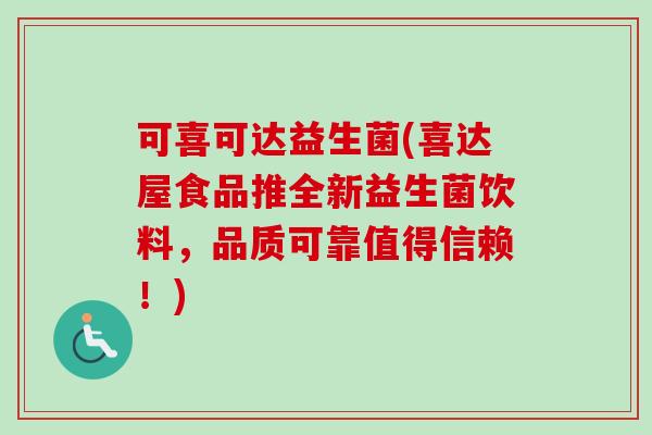 可喜可达益生菌(喜达屋食品推全新益生菌饮料，品质可靠值得信赖！)