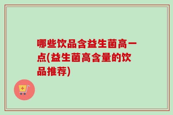 哪些饮品含益生菌高一点(益生菌高含量的饮品推荐)