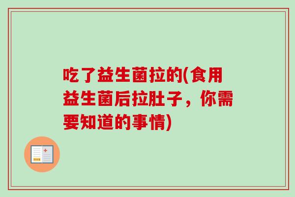 吃了益生菌拉的(食用益生菌后拉肚子，你需要知道的事情)