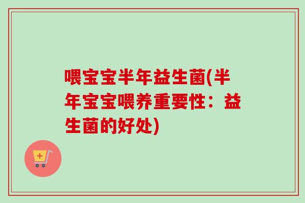 喂宝宝半年益生菌(半年宝宝喂养重要性：益生菌的好处)