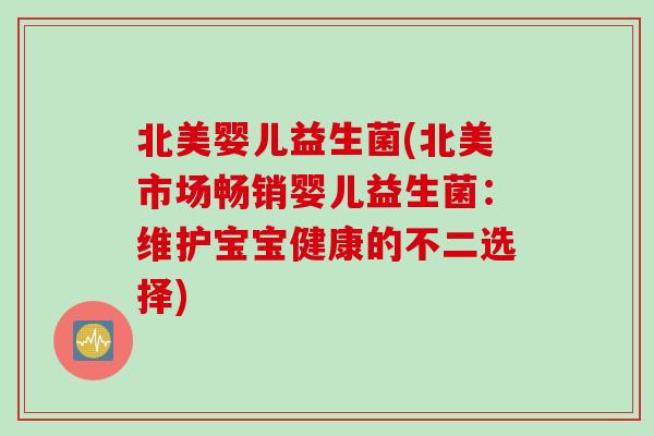 北美婴儿益生菌(北美市场畅销婴儿益生菌：维护宝宝健康的不二选择)