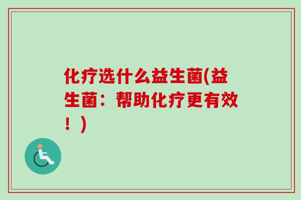 选什么益生菌(益生菌：帮助更有效！)
