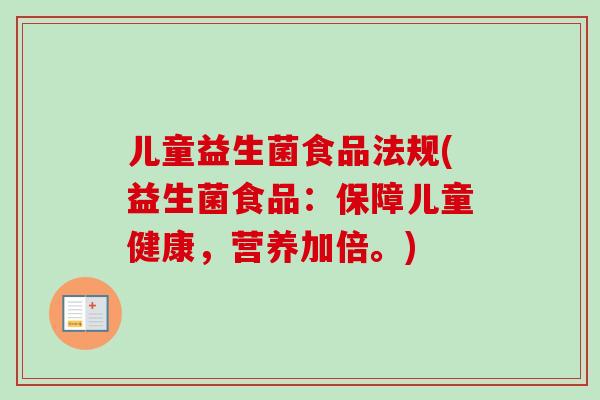 儿童益生菌食品法规(益生菌食品：保障儿童健康，营养加倍。)