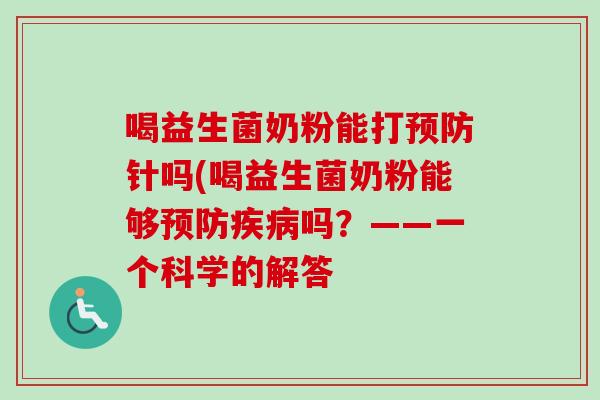喝益生菌奶粉能打预防针吗(喝益生菌奶粉能够预防疾病吗？——一个科学的解答