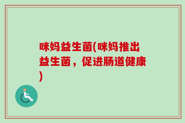 咪妈益生菌(咪妈推出益生菌，促进肠道健康)