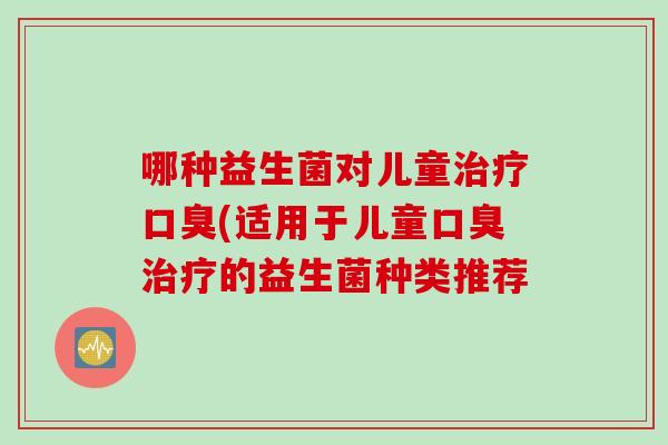哪种益生菌对儿童(适用于儿童的益生菌种类推荐