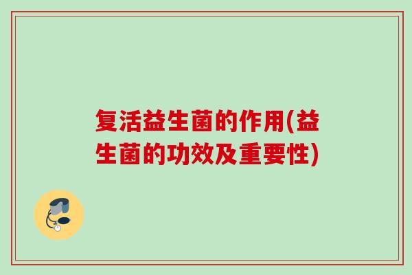 复活益生菌的作用(益生菌的功效及重要性)