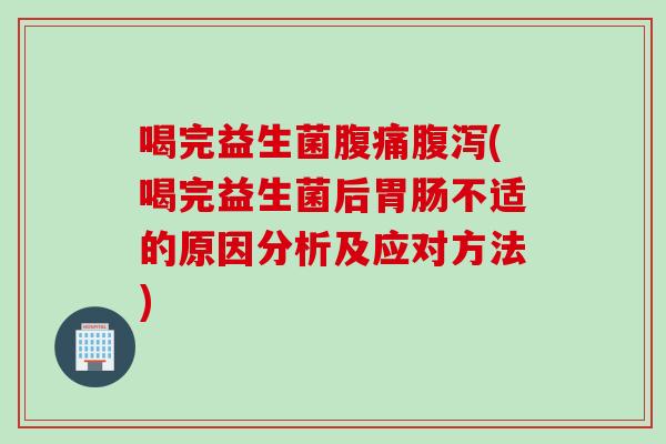喝完益生菌(喝完益生菌后不适的原因分析及应对方法) 喝完益生菌(喝完益生菌后不适的原因分析及应对方法)