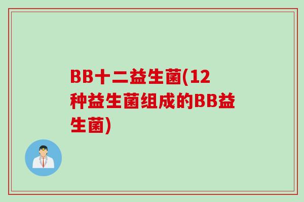 BB十二益生菌(12种益生菌组成的BB益生菌)