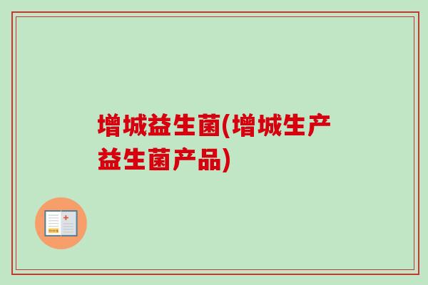 增城益生菌(增城生产益生菌产品) 增城益生菌(增城生产益生菌产品)