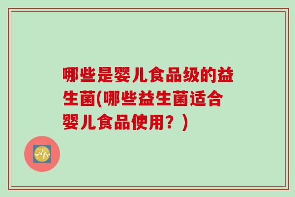 哪些是婴儿食品级的益生菌(哪些益生菌适合婴儿食品使用？)