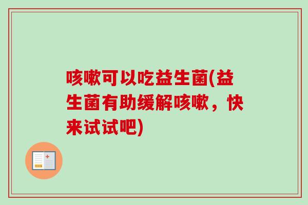 可以吃益生菌(益生菌有助缓解，快来试试吧)