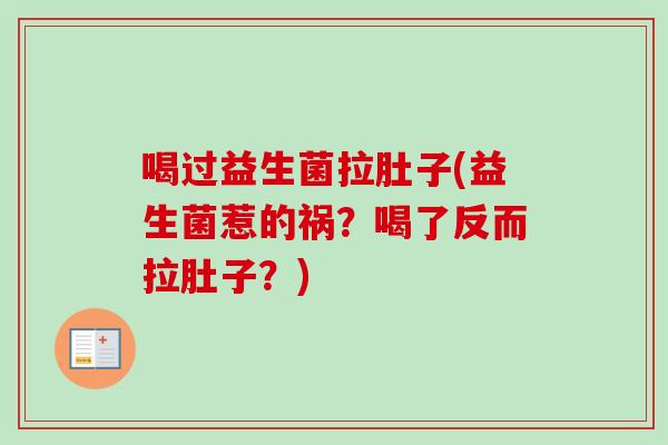 喝过益生菌拉肚子(益生菌惹的祸？喝了反而拉肚子？)