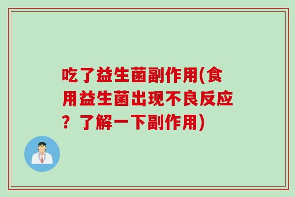 吃了益生菌副作用(食用益生菌出现不良反应？了解一下副作用)