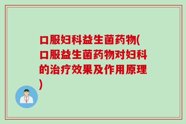 口服益生菌(口服益生菌对的效果及作用原理)