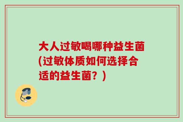 大人喝哪种益生菌(体质如何选择合适的益生菌？)