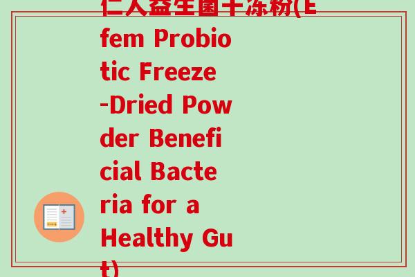 仁人益生菌干冻粉(Efem Probiotic Freeze-Dried Powder Beneficial Bacteria for a Healthy Gut)