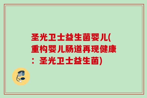 圣光卫士益生菌婴儿(重构婴儿肠道再现健康:圣光卫士益生菌) 圣光卫士益生菌婴儿(重构婴儿肠道再现健康:圣光卫士益生菌)