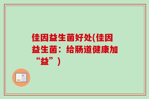 佳因益生菌好处(佳因益生菌：给肠道健康加“益”)