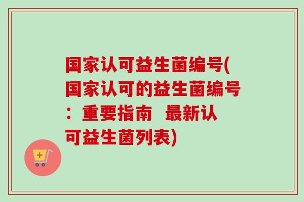 国家认可益生菌编号(国家认可的益生菌编号：重要指南  新认可益生菌列表)