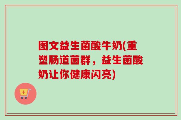 图文益生菌酸牛奶(重塑肠道菌群,益生菌酸奶让你健康闪亮) 图文益生菌酸牛奶(重塑肠道菌群,益生菌酸奶让你健康闪亮)