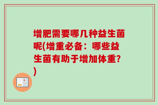 增肥需要哪几种益生菌呢(增重必备:哪些益生菌有助于增加体重?) 增肥需要哪几种益生菌呢(增重必备:哪些益生菌有助于增加体重?)
