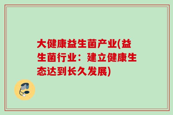 大健康益生菌产业(益生菌行业：建立健康生态达到长久发展)