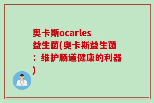 奥卡斯ocarles益生菌(奥卡斯益生菌：维护肠道健康的利器)