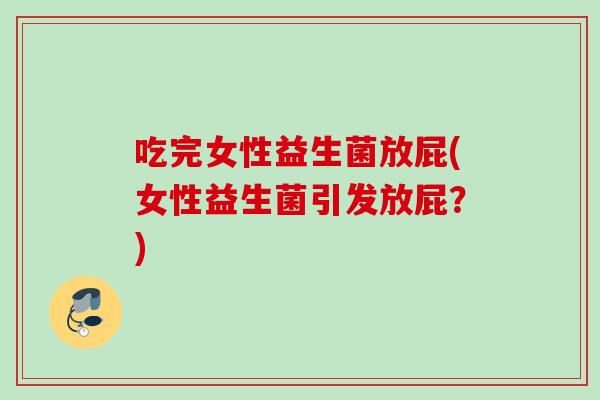 吃完女性益生菌放屁(女性益生菌引发放屁？)
