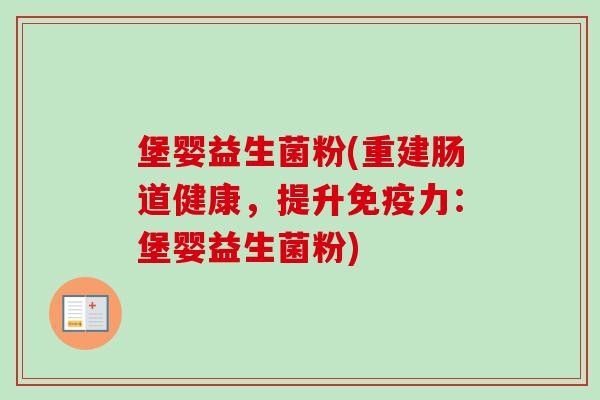 堡婴益生菌粉(重建肠道健康，提升免疫力：堡婴益生菌粉)