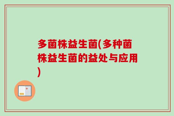 多菌株益生菌(多种菌株益生菌的益处与应用)