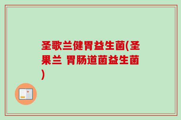 圣歌兰健胃益生菌(圣果兰 道菌益生菌) 圣歌兰健胃益生菌(圣果兰 道菌益生菌)